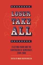 book cover of Loser Take All: Election Fraud and The Subversion of Democracy, 2000 - 2008 by Mark Crispin Miller