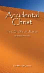 book cover of Accidental Christ -- The Story of Jesus (As Told by His Uncle) by Lon Milo DuQuette