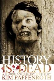 book cover of History Is Dead: A Zombie Anthology by Kim Paffenroth