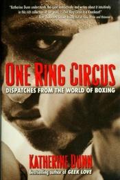 book cover of One ring circus : dispatches from the world of boxing by Katherine Dunn