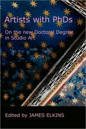 book cover of Artists with PhDs: On the New Doctoral Degree in Studio Art by James Elkins