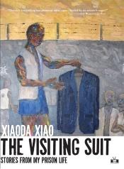 book cover of The Visiting Suit: Stories From My Prison Life by Xiaoda Xiao