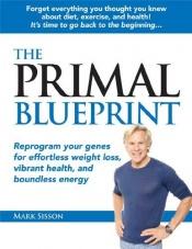 book cover of The Primal blueprint : reprogram your genes for effortless weight loss, perfect health and peak longevity by Mark Sisson