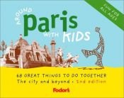 book cover of Around Paris with Kids (Fodor's Around Paris with Kids: 68 Great Things to Do Together) by Fodor's