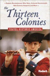 book cover of Fodor's The Thirteen Colonies, 1st Edition: Relive America's First Days---Explore Revolutionary War Sites, Colonial Home by Fodor's