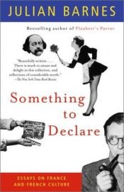 book cover of Something to Declare: Essays on France by 줄리언 반스