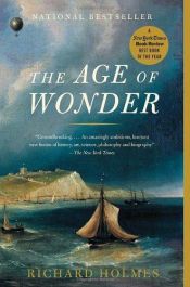 book cover of The Age of Wonder: How the Romantic Generation Discovered the Beauty and Terror of Science by Richard Holmes