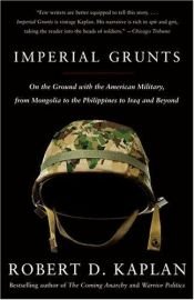 book cover of Imperial Grunts: The American Military On The Ground by Роберт Д. Каплан