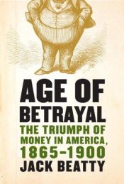 book cover of Age of Betrayal: The Triumph of Money in America, 1865-1900 by Jack Beatty