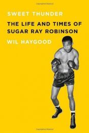 book cover of Sweet Thunder: The Life and Times of Sugar Ray Robinson by Wil Haygood