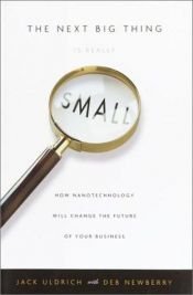 book cover of The Next Big Thing Is Really Small: How Nanotechnology Will Change the Future of Your Business by Jack Uldrich
