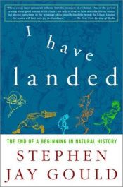 book cover of I Have Landed: The end of a beginning in natural history by Стивен Джей Гулд