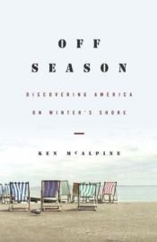 book cover of Off-season : discovering America on winter's shore by Ken Mcalpine