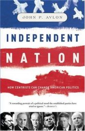 book cover of Independent Nation: How Centrism Can Change American Politics by John Avlon