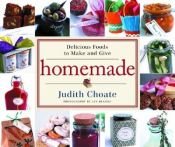 book cover of Homemade : Delicious Foods to Make and Give by Judith Choate