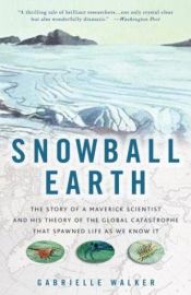 book cover of Snowball Earth : The Story of a Maverick Scientist and His Theory of the Global Catastrophe That Spawned Life As We Know by Gabrielle Walker