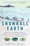 Snowball Earth : The Story of a Maverick Scientist and His Theory of the Global Catastrophe That Spawned Life As We Know