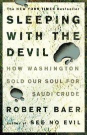 book cover of Sleeping with the Devil: How Washington Sold Our Soul for Saudi Crude by 로버트 베어