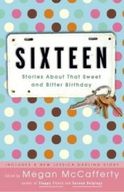 book cover of Sixteen: Stories About That Sweet and Bitter Birthday by Megan McCafferty