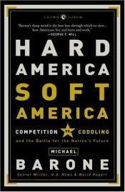 book cover of Hard America, Soft America : Competition vs. Coddling and the Battle for the Nation's Future by Michael Barone