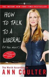book cover of How to Talk to a Liberal (If You Must) by Ann Coulter