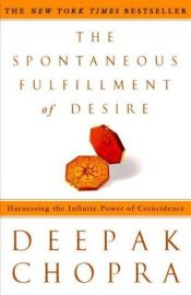 book cover of The Spontaneous Fulfillment of Desire: Harnessing the Infinite Power of Coincidence ** by Дипак Чопра
