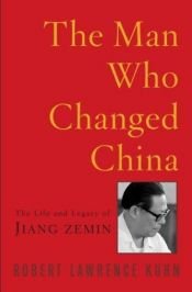 book cover of The Man Who Changed China: The Life and Legacy of Jiang Zemin by Robert Lawrence Kuhn