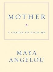book cover of Mother : a cradle to hold me by Μάγια Αγγέλου