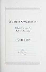 book cover of A Gift to My Children: A Father's Lessons for Life and Investing by Jim Rogers