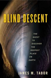 book cover of Blind Descent: The Quest to Discover the Deepest Place on Earth [Hardcover] by James M. Tabor