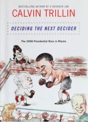 book cover of Deciding the Next Decider: The 2008 Presidential Race in Rhyme by Calvin Trillin