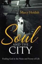 book cover of Soul and the City: Finding God in the Noise and Frenzy of Life by Marcy Heidish