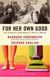 book cover of For her own good: 150 years of the experts' advice to women by Barbara Ehrenreich