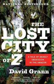 book cover of The Lost City of Z: A Tale of Deadly Obsession in the Amazon by David Grann