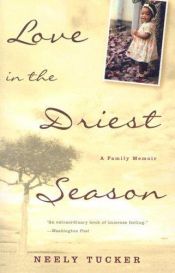 book cover of Love in the driest season : a family memoir by Neely Tucker