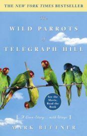 book cover of The Wild Parrots of Telegraph Hill: a Love Story . . . With Wings by Mark Bittner