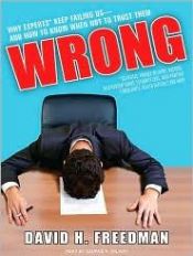 book cover of Wrong: Why Experts (Scientists, Finance Wizards, Doctors, Relationship Gurus, Celebrity CEOs, High-Powered Consultants, Health Officials and More) Keep ... Us---and How to Know When Not to Trust Them by David A. Freedman