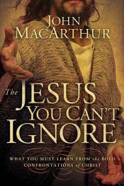 book cover of The Jesus You Can't Ignore by John F. MacArthur