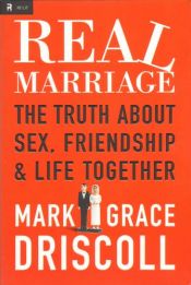 book cover of Real Marriage: The Truth About Sex, Friendship, and Life Together by Mark Driscoll
