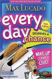 book cover of Every Day Deserves a Chance: Teen Edition: Wake Up and Live! by Max Lucado