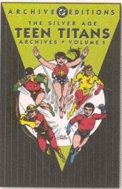 book cover of The Silver Age Teen Titans Archives, Vol. 1 (DC Archive Editions) by Bob Haney