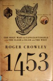 book cover of 1453: The Holy War for Constantinople and the Clash of Islam and the West by Roger Crowley