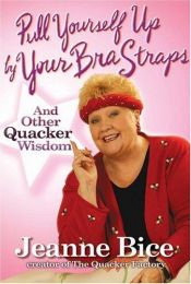 book cover of Pull Yourself Up By Your Bra Straps: And Other Quacker Wisdom by Jeanne Bice