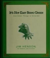 book cover of It's Not Easy Being Green: and Other Things to Consider by 吉姆·亨森