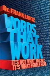 book cover of Words That Work: It's Not What You Say, It's What People Hear by Frank Luntz