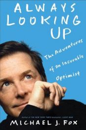 book cover of Always Looking Up: The Adventures Of An Incurable Optimist by Michael J. Fox