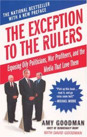 book cover of The Exception to the Rulers: Exposing Oily Politicians, War Profiteers, and the Media That Love Them by Amy Goodman