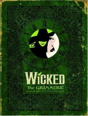 book cover of Wicked: The Grimmerie, A Behind-the-Scenes Look at the Hit Broadway Musical by David Cote