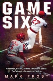 book cover of Game six : Cincinnati, Boston, and the 1975 world series : the triumph of America's pastime by Mark Frost