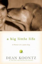 book cover of A big little life : a memoir of a joyful dog by Дін Кунц